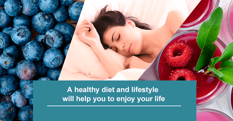 A healthy diet and lifestyle will help you to enjoy your life
